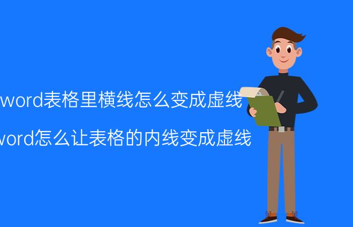 word表格里横线怎么变成虚线 word怎么让表格的内线变成虚线？